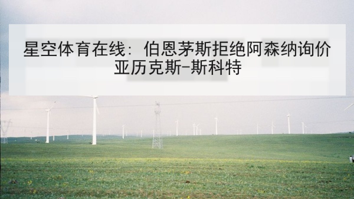 星空体育在线: 伯恩茅斯拒绝阿森纳询价亚历克斯-斯科特