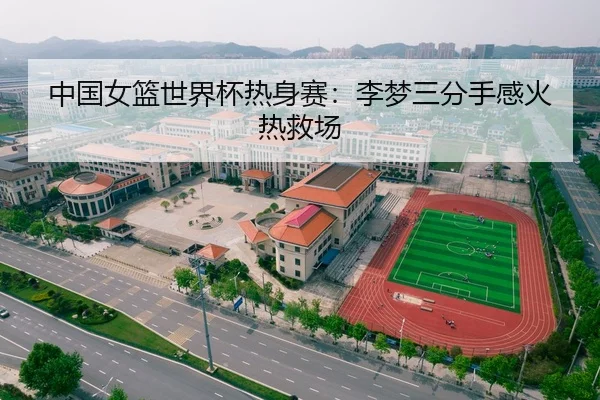 中国女篮世界杯热身赛：李梦三分手感火热救场