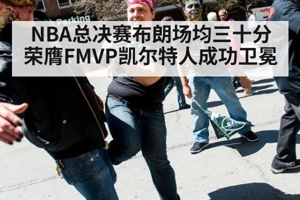 NBA总决赛布朗场均三十分荣膺FMVP凯尔特人成功卫冕